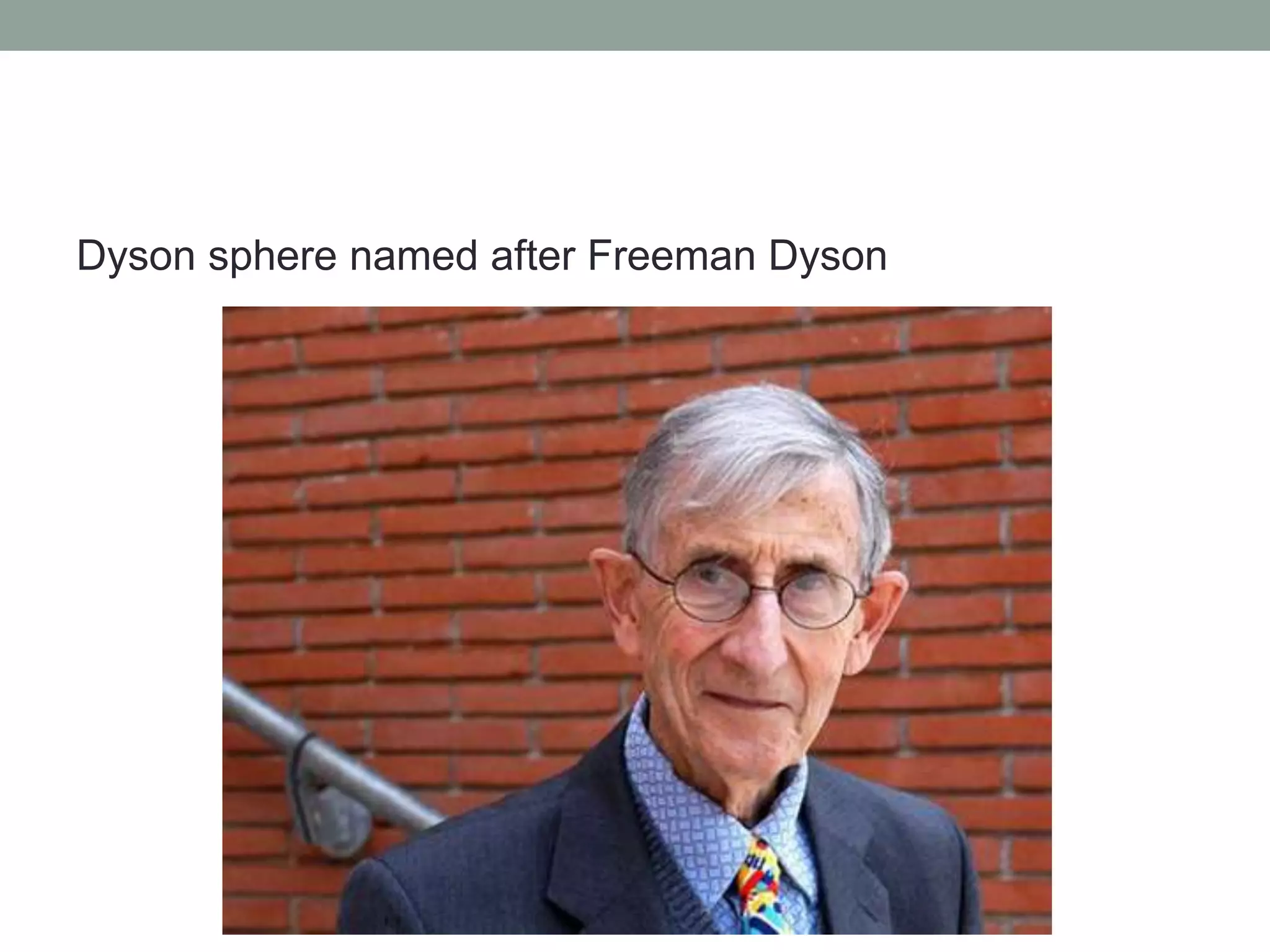 Dyson sphere named after Freeman Dyson
 
