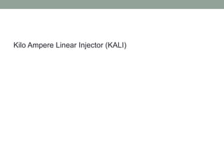 Kilo Ampere Linear Injector (KALI)
 