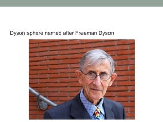 Dyson sphere named after Freeman Dyson
 