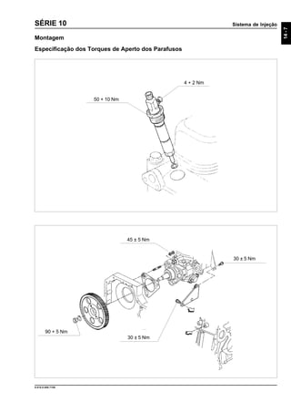 Sistema de Injeção
14-7
9.610.0.006.7108
SÉRIE 10
50 + 10 Nm
4 + 2 Nm
Montagem
Especificação dos Torques de Aperto dos Parafusos
30 ± 5 Nm
30 ± 5 Nm
90 + 5 Nm
45 ± 5 Nm
 