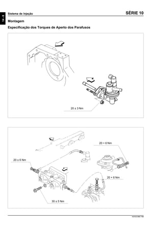 14-8
Sistema de Injeção
9.610.0.006.7108
SÉRIE 10
Montagem
Especificação dos Torques de Aperto dos Parafusos
20 ± 3 Nm
20 + 6 Nm
20 + 6 Nm
30 ± 5 Nm
20 ± 6 Nm
 