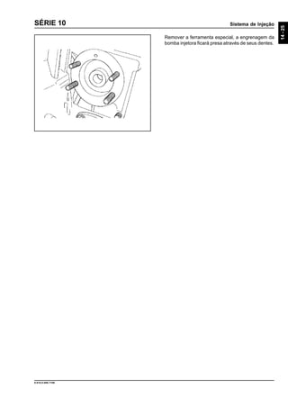 Sistema de Injeção
14-25
9.610.0.006.7108
SÉRIE 10
Remover a ferramenta especial, a engrenagem da
bomba injetora ficará presa através de seus dentes.
 