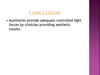  Auxiliaries provide adequate controlled light
forces by clinician providing aesthetic
results.
 