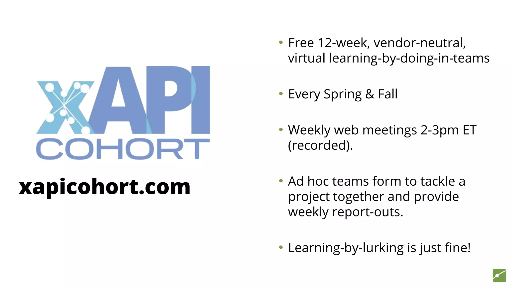 xapicohort.com
• Free 12-week, vendor-neutral,
virtual learning-by-doing-in-teams
• Every Spring & Fall
• Weekly web meetings 2-3pm ET
(recorded).
• Ad hoc teams form to tackle a
project together and provide
weekly report-outs.
• Learning-by-lurking is just fine!
 
