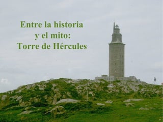 Entre la historia  y el mito: Torre de Hércules   