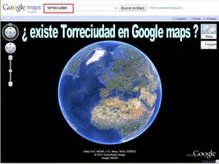 ¿ Existe Torrecidad en Google Maps ? ¿ existe Torreciudad en Google maps ? 