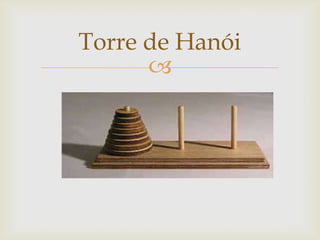 Torre de Hanói
      
 
