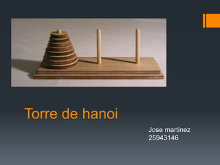 Torre de hanoi
Jose martinez
25943146
 
