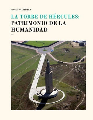 EDUCACIÓN ARTÍSTICA
LA TORRE DE HÉRCULES:
PATRIMONIO DE LA
HUMANIDAD
___
 