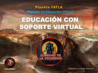 EDUCACIÓN CON
SOPORTE VIRTUAL
Planeta FATLA
Experto en Educación Virtual
Preparado por: Simón Alvarez G.
v
INFRAMUNDO
 