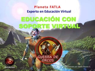 EDUCACIÓN CON
SOPORTE VIRTUAL
Planeta FATLA
Experto en Educación Virtual
Preparado por: Simón Alvarez G.
v
INFRAMUNDO
 
