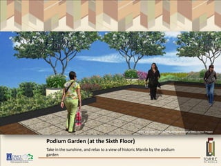 Artist’s Illustration of a Building Feature of another DMCI Homes’ Project



Podium Garden (at the Sixth Floor)
Take in the sunshine, and relax to a view of historic Manila by the podium
garden
 