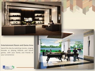 Entertainment Room and Game Area
Spend the day by watching movies, singing
karaoke or playing billiards and board
games, with your family and friends at
your convenience
 