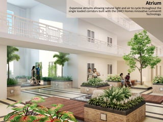Atrium
 Expansive atriums allowing natural light and air to cycle throughout the
single loaded corridors built with the DMCI Homes innovative Lumiventt
                                                               Technology.
 