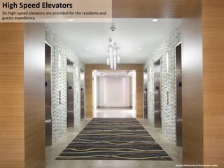 High Speed Elevators
Six high-speed elevators are provided for the residents and
guests expediency.




                                                              Sample Photo only of the Elevator Lobby
 