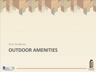 Torre De Manila

OUTDOOR AMENITIES
 