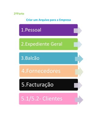 2ºParte
Criar um Arquivo para a Empresa

1.Pessoal
2.Expediente Geral
3.Balcão

4.Fornecedores
5.Facturação
5.1/5.2- Clientes

 