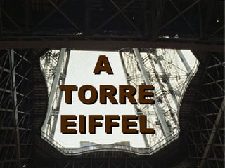 A
TORRE
EIFFEL
 
