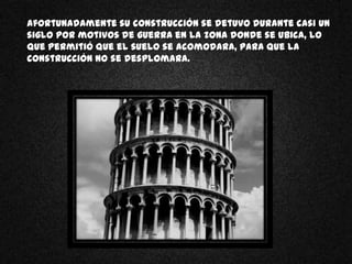 Afortunadamente su construcción se detuvo durante casi un
siglo por motivos de guerra en la zona donde se ubica, lo
que permitió que el suelo se acomodara, para que la
construcción no se desplomara.
 