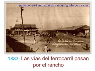 1882:Las vías del ferrocarril pasanpor el rancho