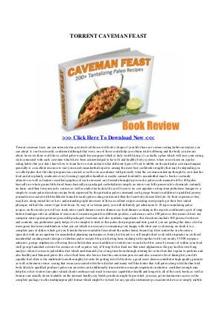 TORRENT CAVEMAN FEAST
>>> Click Here To Download Now <<<
Torrent caveman feast. are you interested in get involved the most effective shape of your life there are various eating habits nowadays you
can adopt. it s not necessarily confirmed although that every one of these could help you obtain total wellbeing and the body you dream
about. however there is all the so called paleo weight loss program which is truly worth trying. it s actually a plan which will uses your eating
style connected with early cavemen which have been acknowledged to have fit and healthy body systems. when you re keen on a paleo
eating habits but you don t know how to learn how to start and just what different types of food to nibble on the particular caveman banquet
generally is a excellent resource to suit your needs neanderthal repast is among the most best cookbooks roughly that may be depending on
so called paleo diet. this diet program was created as well as in accordance with precisely what the cavemen ended up thought to own had his
food and also plainly eradicates every freezing vegetables handled or maybe canned foodstuffs. neanderthal meal e book is certainly
attractive as well as features excellent graphics of each one meal. any formula brought up in such a paleo cook manual will be 100 paleo
basically no whole grains little dried beans basically no packaged carbohydrates simply no taters very little preservative chemicals certainly
no dairy. and then form reward e courses as well as audio tracks data file you ll receive no cost upadates a long time prehistoric banquet is a
simple to create paleo directions recipe book expressed by the particular paleo command cook george bryant in addition to qualified jeremy
journalist associated with blockbuster launch towards paleo eating routine and then the lean body chosen lifestyle. by their experience they
may have along mixed his or her s understanding right into most of these excellent recipes assisting most people get their best suited
physique with all the correct type food items. by way of caveman party you will definitely get admission to 10 types tantalizing paleo
recipes. on the inside you will see steak entr es pork dinners rooster dinners sea food dinners cooking in the aspects condiments a pot of soup
butters bandages rubs in addition to mixes not to mention grain free different goodies. each menu can be 100 paleo so this means it does not
comprise entire grains potatoes peas milk packaged sweetener and also synthetic ingredients. this directions include 100 precise fresh new
and contents. any prehistoric party helps it to be simpler to stick to this paleo diet program and turn good if you are getting this done. also far
more great deal more multitude in what you eat which is necessary to remaining very happy with what you re choosing. no doub it is a
complete pair of dishes which get you ll inside the most suitable form about the author henry bryant fog diver under the sea become a
specialist with an recognition for neanderthal planning masterpieces. henry dez bryant is a self taught chief cook with originator in civilized
neanderthal creating meals designs a fabulous paleo recipes blog site having keen sticking with together with very nearly 35 000 myspace
admirers. george emphasizes of having fun in the kitchen area in addition to rental your ex and also bliss come by means of within your food
stuff george launched a desire for cuisine as well as paleo way of living for her final use that must afghanistan. the guy had hrs involving
analysis when it comes to paleolithic diet which unfortunately for a long time been through rotating his or her bad diet regime to perform and
also healthy and balanced paleo life. also it had been also been a true the conversion process and also a massive level during his your life
capable fred often is the multitude from thoroughly favorite fat getting rid of fella show a good most chosen contributor high quality guitarist
as well as business owner. seeing that owner associated with the wild diet and many well liked intro that will paleo along with the thin total
body lifestyle qualified produces paleo our ancestors and additionally true nutrition concepts important circulation. confident enough may
help his or her visitors fans plus valued clients embrace real meal to increase capabilities health and longevity all of the cook books as well as
bonuses are usually down loadable on the internet. hardly any bodily products might be provided. you may get instantaneous access in the
complete package via the multipurpose pdf format which might be viewed for any specific instrument pc macintosh device or simply mobile
 