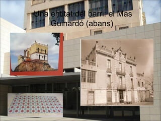 Una entitat del barri: el Mas
    Guinardó (abans)
 