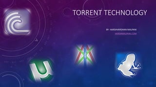 TORRENT TECHNOLOGY
BY- HARSHVARDHAN MALPANI
HARSHMALPANI.COM
 