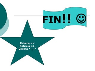 FIN!!   
 Rebeca =<
 Patricia =>
Violeta *-_-*
 
