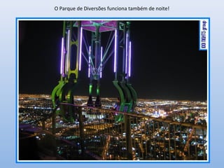 O Parque de Diversões funciona também de noite!
 