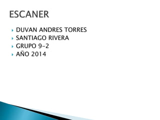  DUVAN ANDRES TORRES 
 SANTIAGO RIVERA 
 GRUPO 9-2 
 AÑO 2014 
 