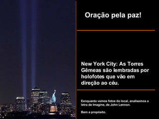New York City: As Torres Gêmeas são lembradas por holofotes que vão em direção ao céu. Oração pela paz! Eenquanto vemos fotos do local, analisemos a letra de Imagine, de John Lennon.  Bem a propósito. 