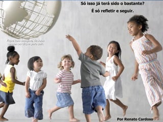 Só isso já terá sido o bastante? É só refletir e seguir. Fique com Imagine, de John Lennon ou clique para sair. Por Renato Cardoso 