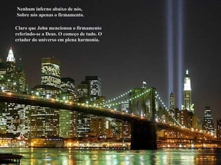 Nenhum inferno abaixo de nós, Sobre nós apenas o firmamento. Claro que John mencionou o firmamento referindo-se a Deus. O começo de tudo. O criador do universo em plena harmonia. 