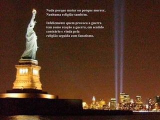 Nada porque matar ou porque morrer, Nenhuma religião também. Infelizmente quem provoca a guerra tem como reação a guerra, em sentido contrário e vinda pela religião seguida com fanatismo. 