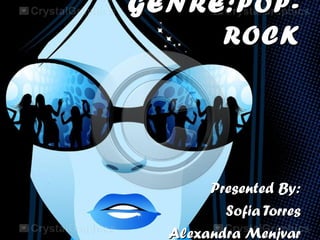 GENRE:POP-GENRE:POP-
ROCKROCK
Presented By:Presented By:
Sofia TorresSofia Torres
Alexandra MenjvarAlexandra Menjvar
 