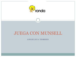 JUEGA CON MUNSELL
    ANGELICA TORRES
 