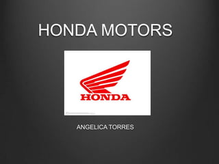 HONDA MOTORS




   ANGELICA TORRES
 