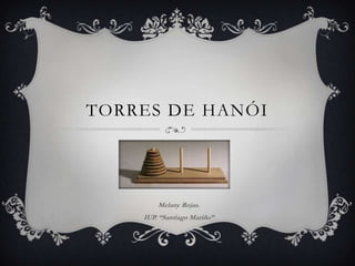TORRES DE HANÓI




        Melany Rojas.
    IUP. “Santiago Mariño”
 