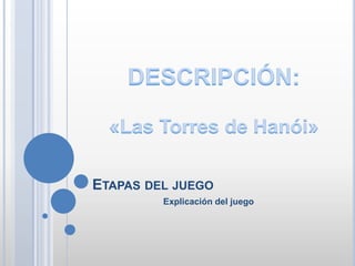 ETAPAS DEL JUEGO
Explicación del juego
 