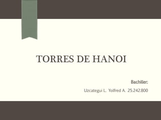 TORRES DE HANOI
Bachiller:
Uzcategui L. Yolfred A. 25.242.800
 