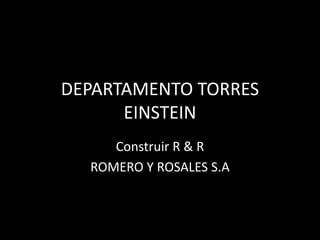 DEPARTAMENTO TORRES
      EINSTEIN
     Construir R & R
  ROMERO Y ROSALES S.A
 