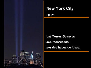 New York City HOY Las Torres Gemelas son recordadas por dos haces de luces. 