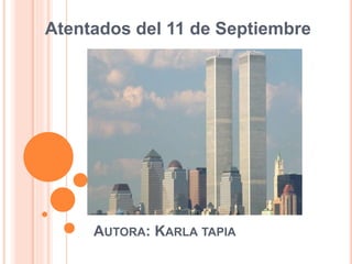 AUTORA: KARLA TAPIA
Atentados del 11 de Septiembre
 