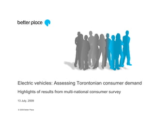 Electric vehicles: Assessing Torontonian consumer demand
Highlights of results from multi-national consumer survey

13 July, 2009


© 2009 Better Place
 