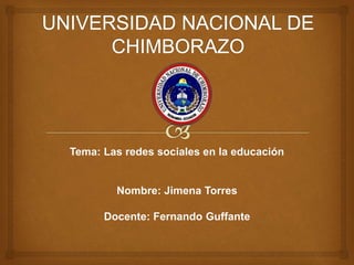 Tema: Las redes sociales en la educación
Nombre: Jimena Torres
Docente: Fernando Guffante
 