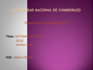 TRABAJO DE INFORMATICA TICS
TEMA: SOFTWARE EDUCATIVO
-QCAD
-MATEM-TICAS
POR: JIMENA TORRES
 
