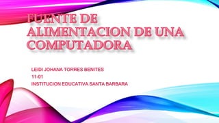 LEIDI JOHANA TORRES BENITES
11-01
INSTITUCION EDUCATIVA SANTA BARBARA
 