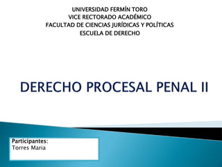 UNIVERSIDAD FERMÍN TORO
VICE RECTORADO ACADÉMICO
FACULTAD DE CIENCIAS JURÍDICAS Y POLÍTICAS
ESCUELA DE DERECHO
Participantes:
Torres Maria
 