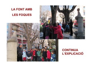 CONTINUA
L’EXPLICACIÓ
LA FONT AMB
LES FOQUES
 