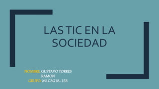 LASTIC EN LA
SOCIEDAD
NOMBRE: GUSTAVO TORRES
RAMON
GRUPO: M1C3G18-153
 